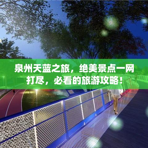 泉州天蓝之旅，绝美景点一网打尽，必看的旅游攻略！