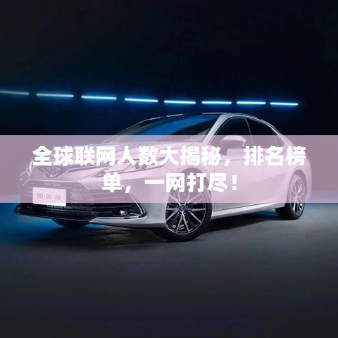 全球联网人数大揭秘，排名榜单，一网打尽！