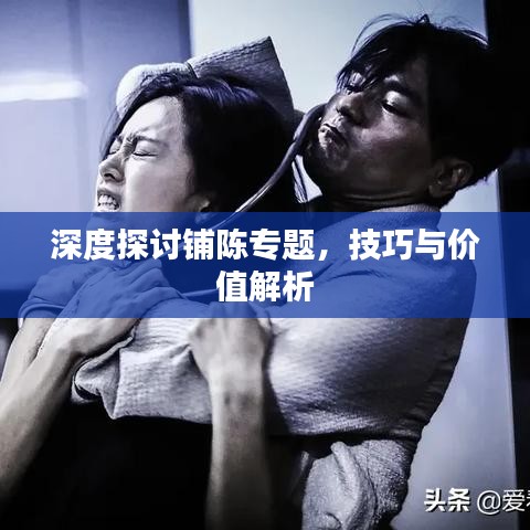 深度探讨铺陈专题，技巧与价值解析