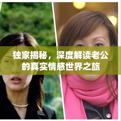 独家揭秘，深度解读老公的真实情感世界之旅