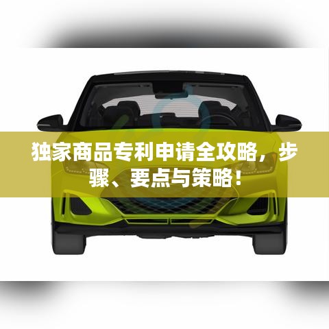独家商品专利申请全攻略，步骤、要点与策略！