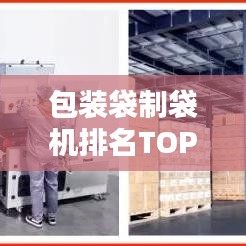 包装袋制袋机排名TOP10，行业热门品牌大揭秘！