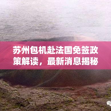 苏州包机赴法国免签政策解读，最新消息揭秘！