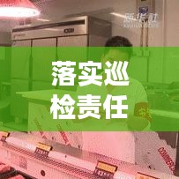 落实巡检责任，筑牢安全生产防线的重要举措