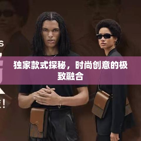 独家款式探秘，时尚创意的极致融合
