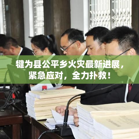 犍为县公平乡火灾最新进展，紧急应对，全力扑救！