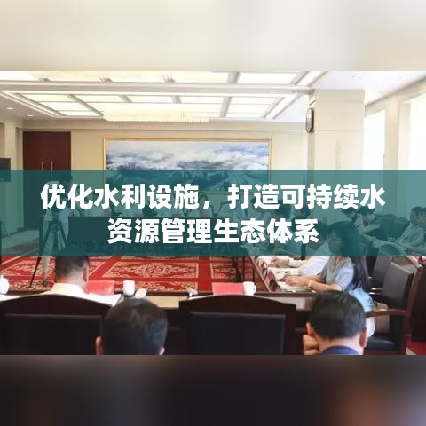 优化水利设施，打造可持续水资源管理生态体系