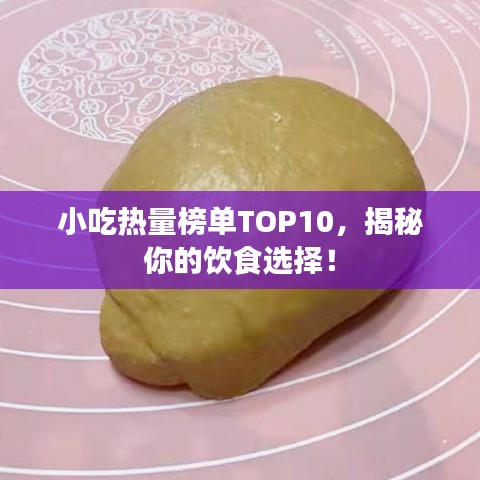 小吃热量榜单TOP10，揭秘你的饮食选择！
