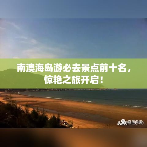 南澳海岛游必去景点前十名，惊艳之旅开启！