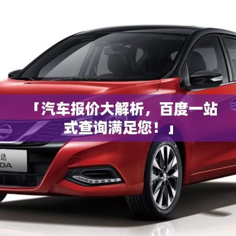 「汽车报价大解析，百度一站式查询满足您！」