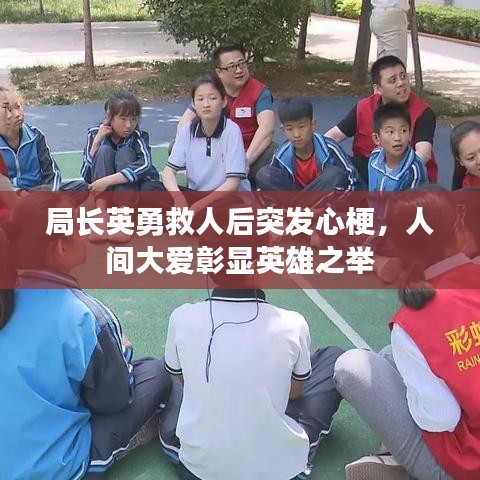 局长英勇救人后突发心梗，人间大爱彰显英雄之举