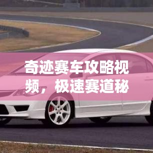 奇迹赛车攻略视频，极速赛道秘籍大揭秘！