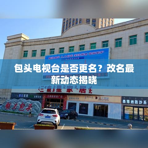包头电视台是否更名？改名最新动态揭晓