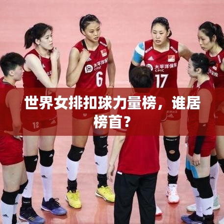 世界女排扣球力量榜，谁居榜首？