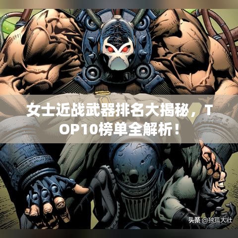 女士近战武器排名大揭秘，TOP10榜单全解析！