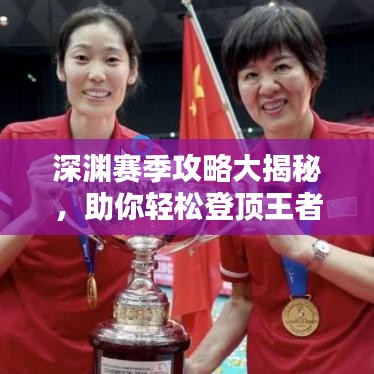 深渊赛季攻略大揭秘，助你轻松登顶王者之巅！