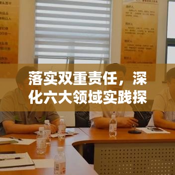落实双重责任，深化六大领域实践探索