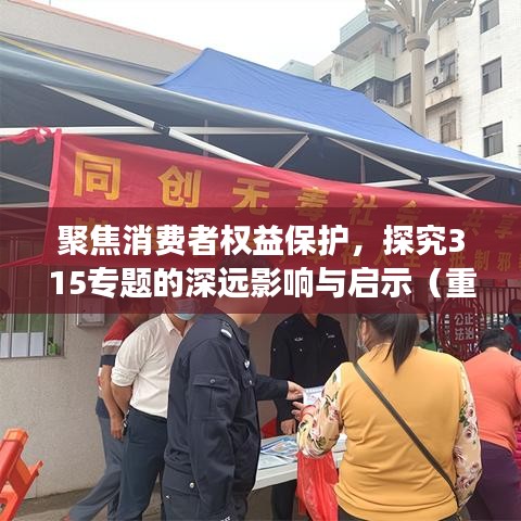 聚焦消费者权益保护，探究315专题的深远影响与启示（重磅解析）