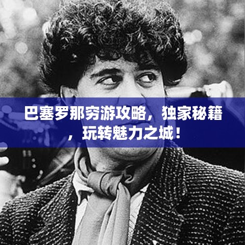 巴塞罗那穷游攻略，独家秘籍，玩转魅力之城！