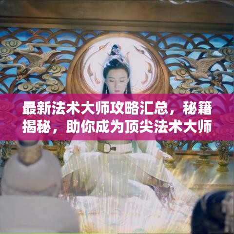 最新法术大师攻略汇总，秘籍揭秘，助你成为顶尖法术大师！