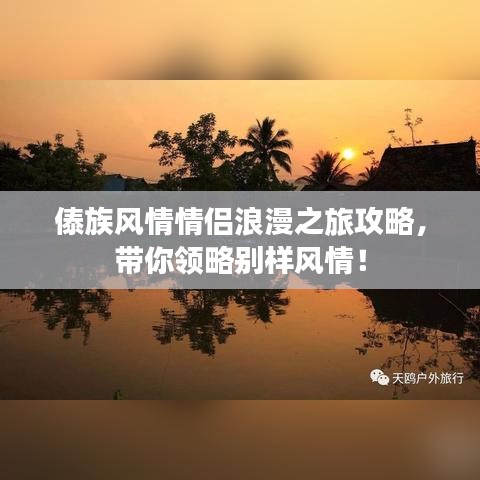 傣族风情情侣浪漫之旅攻略，带你领略别样风情！