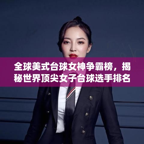 全球美式台球女神争霸榜，揭秘世界顶尖女子台球选手排名