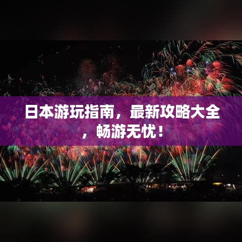 日本游玩指南，最新攻略大全，畅游无忧！