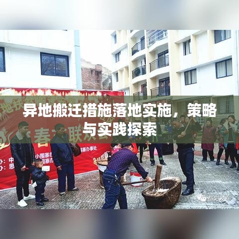 异地搬迁措施落地实施，策略与实践探索