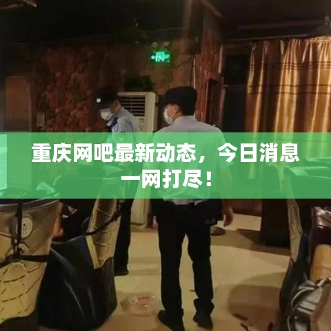 重庆网吧最新动态，今日消息一网打尽！