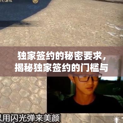 独家签约的秘密要求，揭秘独家签约的门槛与条件！