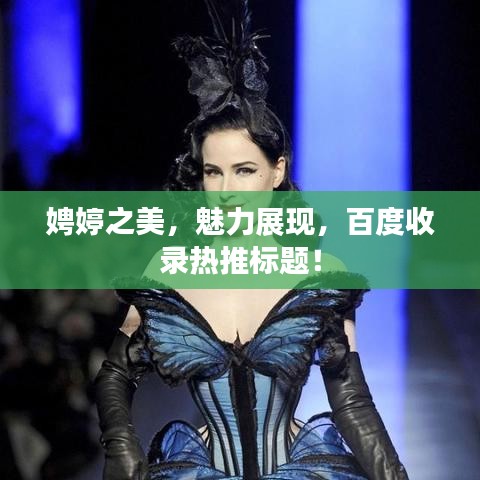 娉婷之美，魅力展现，百度收录热推标题！