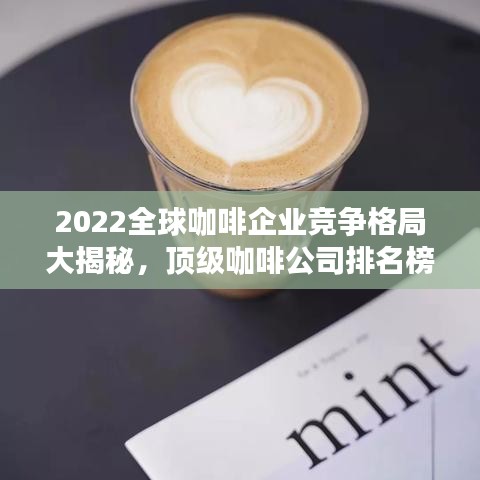 2022全球咖啡企业竞争格局大揭秘，顶级咖啡公司排名榜单！