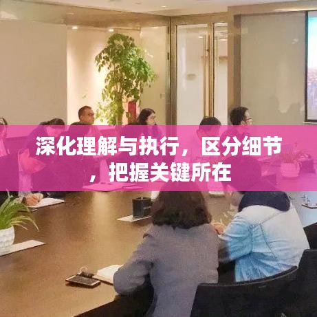 深化理解与执行，区分细节，把握关键所在