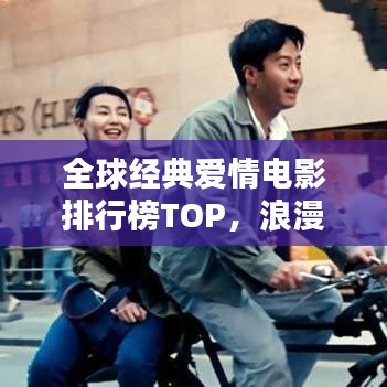 全球经典爱情电影排行榜TOP，浪漫佳作一览
