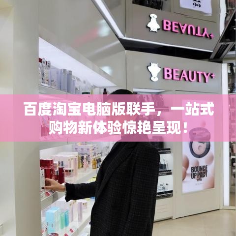 百度淘宝电脑版联手，一站式购物新体验惊艳呈现！