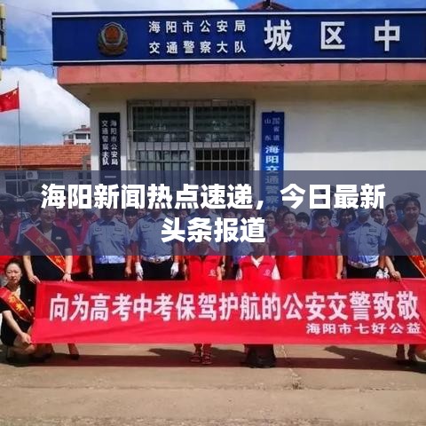 海阳新闻热点速递，今日最新头条报道