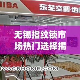 无锡指纹锁市场热门选择揭秘，十大品牌排名解析