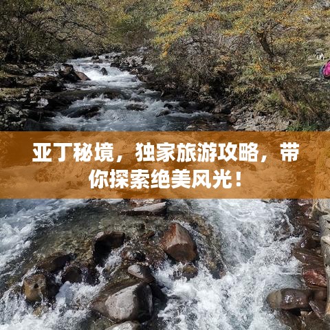 亚丁秘境，独家旅游攻略，带你探索绝美风光！