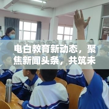 电白教育新动态，聚焦新闻头条，共筑未来教育篇章
