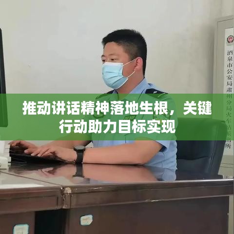 推动讲话精神落地生根，关键行动助力目标实现