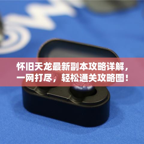 怀旧天龙最新副本攻略详解，一网打尽，轻松通关攻略图！