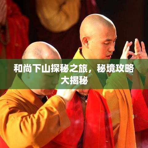 和尚下山探秘之旅，秘境攻略大揭秘