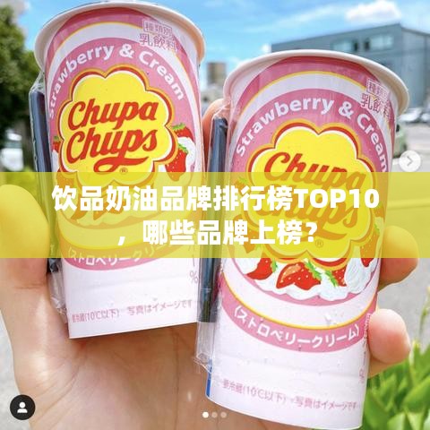 饮品奶油品牌排行榜TOP10，哪些品牌上榜？