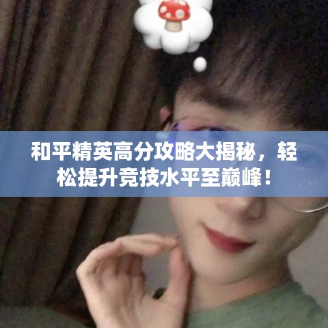 和平精英高分攻略大揭秘，轻松提升竞技水平至巅峰！