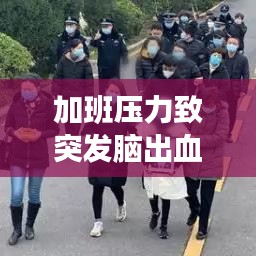加班压力致突发脑出血，现代生活的挑战与应对之道