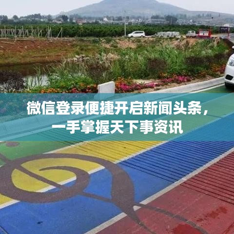 微信登录便捷开启新闻头条，一手掌握天下事资讯
