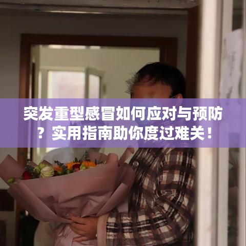 突发重型感冒如何应对与预防？实用指南助你度过难关！