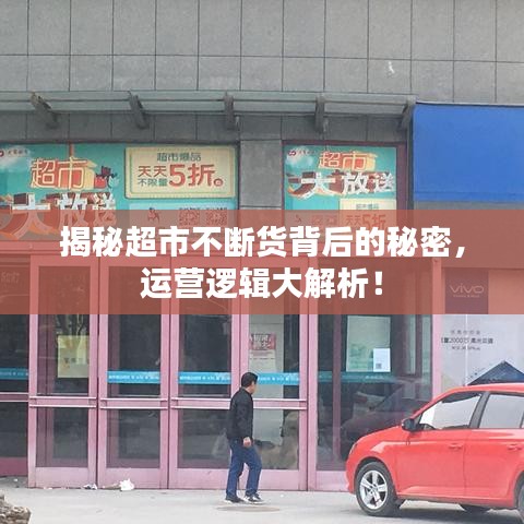 揭秘超市不断货背后的秘密，运营逻辑大解析！