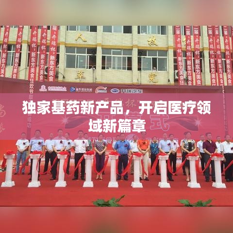 独家基药新产品，开启医疗领域新篇章